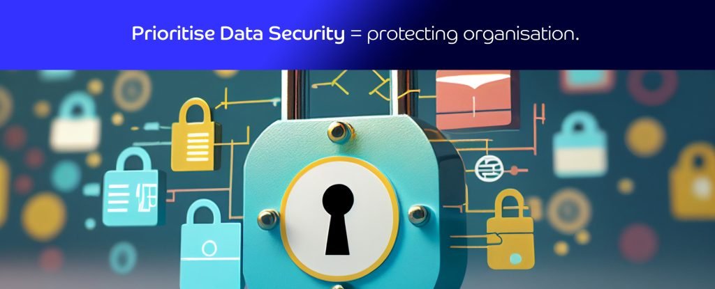 Prioritise Data Security = protecting organisation_